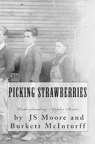 Picking Strawberries: The Burkett McInturff Story by Js Moore 9781467925402