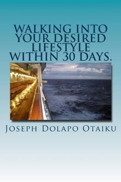 Walking into your desired lifestyle within 30 days. by Joseph Dolapo Otaiku 9781467951364