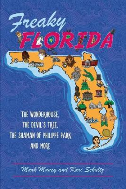 Freaky Florida: The Wonderhouse, the Devil's Tree, the Shaman of Philippe Park, and More by Mark Muncy 9781467140355