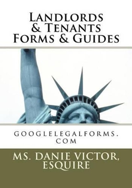 Landlords & Tenants Forms & Guides: googlelegalforms.com by Esquire MS Danie Victor 9781467901048