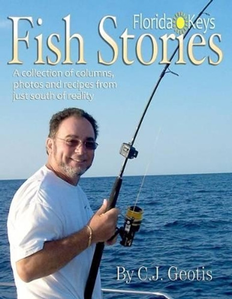 Florida Keys Fish Stories by C J Geotis 9781467913447