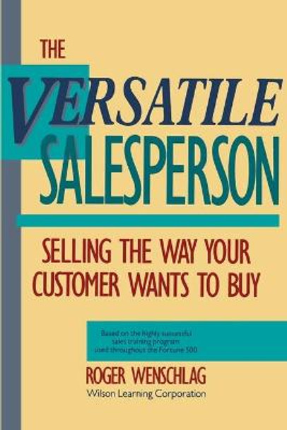 The Versatile Salesperson: Selling the Way Your Customer Wants to Buy by Roger Wenschlag