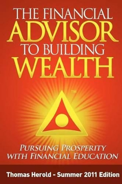 The Financial Advisor to Building Wealth - Summer 2011 Edition: Pursuing Prosperity with Financial Education by Thomas Herold 9781467920162