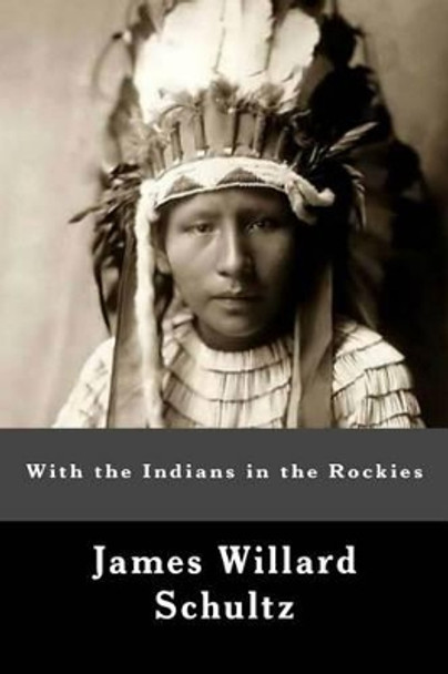 With the Indians in the Rockies by James Willard Schultz 9781467921343