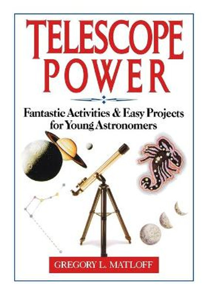 Telescope Power: Fantastic Activities & Easy Projects for Young Astronomers by Gregory L. Matloff