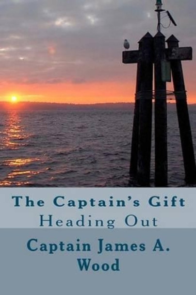 The Captain's Gift: &quot;Heading Out&quot; by James A Wood 9781467972581