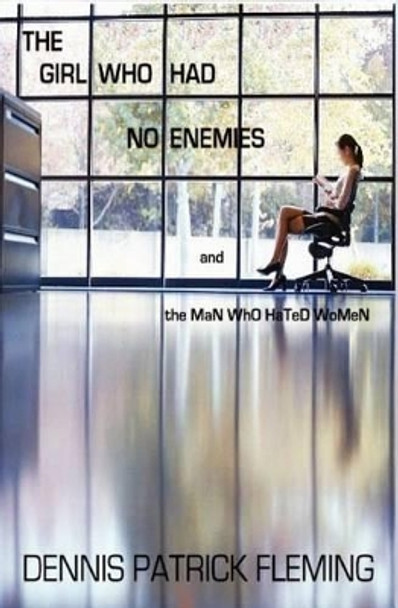 The Girl Who Had No Enemies: And the Man Who Hated Women by Dennis Patrick Fleming 9781467993579