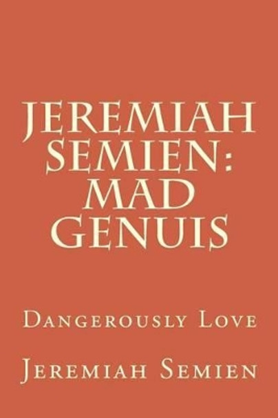 Jeremiah Semien: Mad Genuis: Dangerously Love by Jeremiah Semien 9781468008401