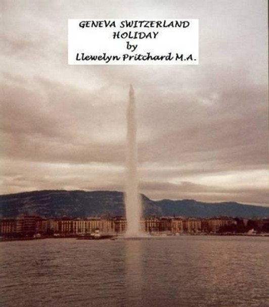 Geneva Switzerland Holiday: The Cultured City by Llewelyn Pritchard M.A. 9781468039269