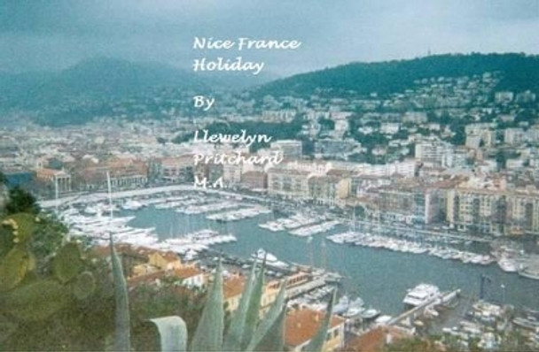 Nice France Holiday: a Budget Short-Break by Llewelyn Pritchard M.A. 9781468045475