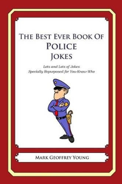 The Best Ever Book of Police Jokes: Lots and Lots of Jokes Specially Repurposed for You-Know-Who by Mark Geoffrey Young 9781468080186