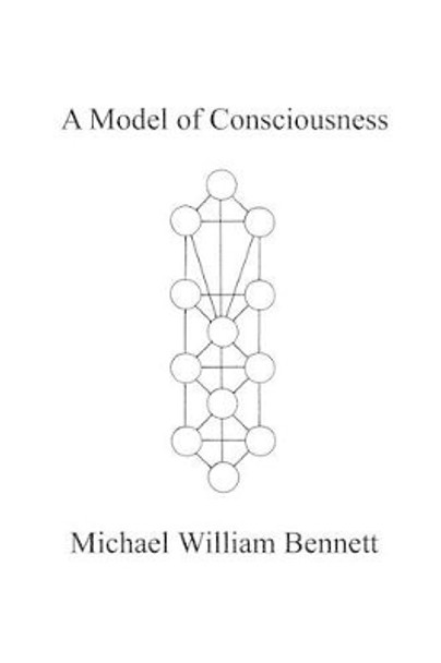 A Model of Consciousness by Michael William Bennett 9781468080650