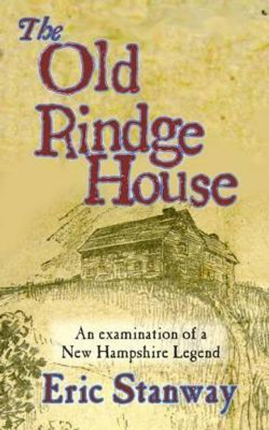 The Old rindge House: An examination of a New Hampshire legend by Eric Stanway 9781468084337