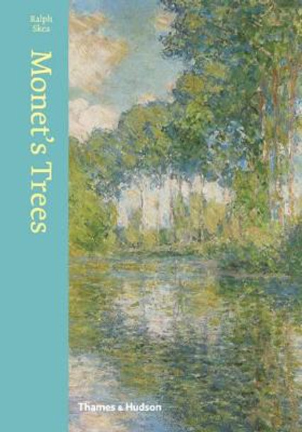 Monet's Trees: Paintings and Drawings by Claude Monet by Ralph Skea