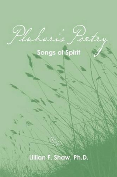 Pluhari's Poetry: Songs of Spirit by Lillian F Shaw Ph D 9781468150414