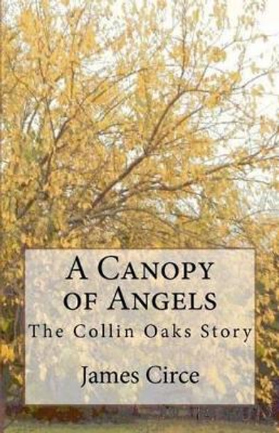 A Canopy of Angels: The Collin Oaks Story by James Circe 9781468178241