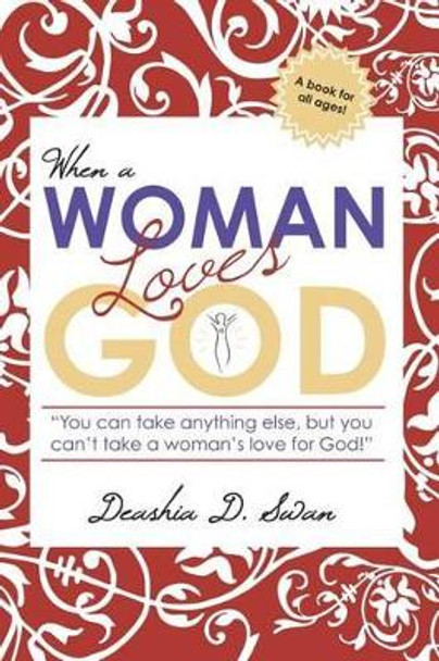 When A Woman Loves God: You can take anything else, but you can't take a woman's love for God! by Deashia D Swan 9781468194494