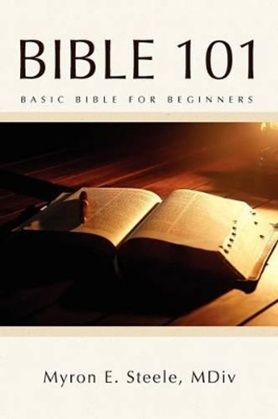 Bible 101: Basic Bible for Beginners by Myron E MDIV Steele 9781469131696