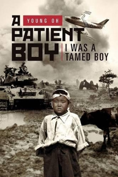 A Patient Boy: I Was a Tamed Boy by Young Oh 9781469135601