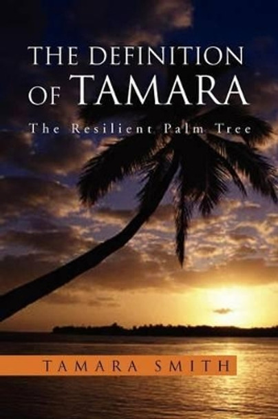 The Definition of Tamara: The Resilient Palm Tree by Tamara Smith 9781469166018