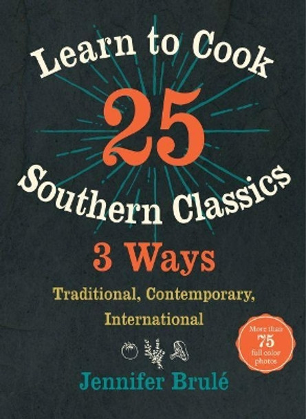 Learn to Cook 25 Southern Classics 3 Ways: Traditional, Contemporary, International by Jennifer Brule 9781469629124