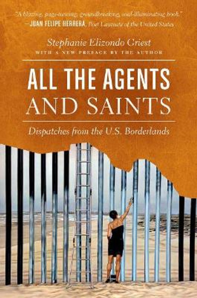 All the Agents and Saints: Dispatches from the U.S. Borderlands by Stephanie Elizondo Griest 9781469659244