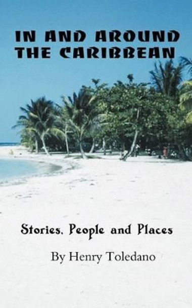 In and Around the Caribbean: Stories, People and Places by Professor Henry Toledano 9781469732534