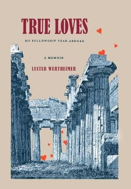 True Loves: My Fellowship Year Abroad by Lester Wertheimer 9781469788104