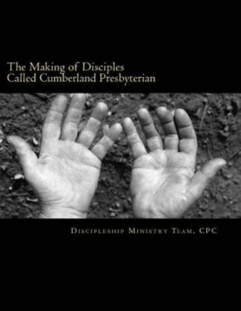 The Making of Disciples Called Cumberland Presbyterian: A Resource for Church Membership Education by Frank Ward 9781469917702