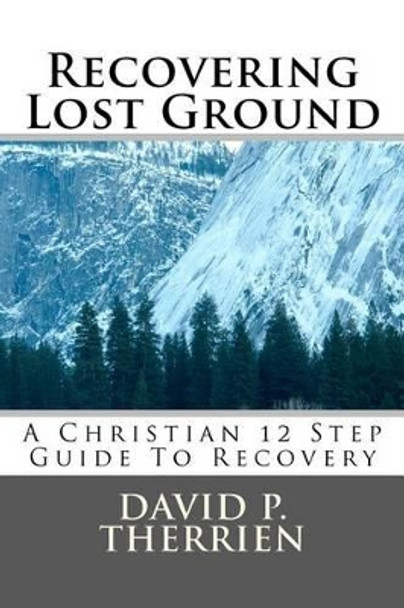 Recovering Lost Ground: How To Regain What You've Lost In Life by David P Therrien 9781469937113