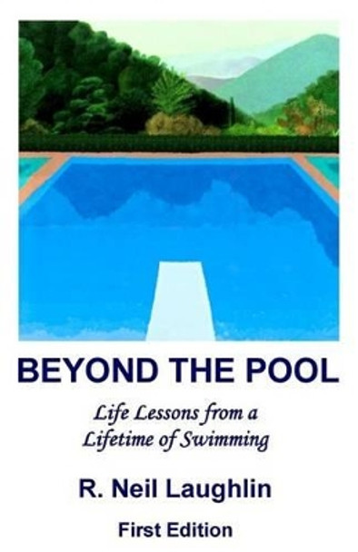 Beyond the Pool: Life Lessons for a full and rewarding life learned through a lifetime of involvement with swimming. by James Neil Yates-Laughlin 9781469952154