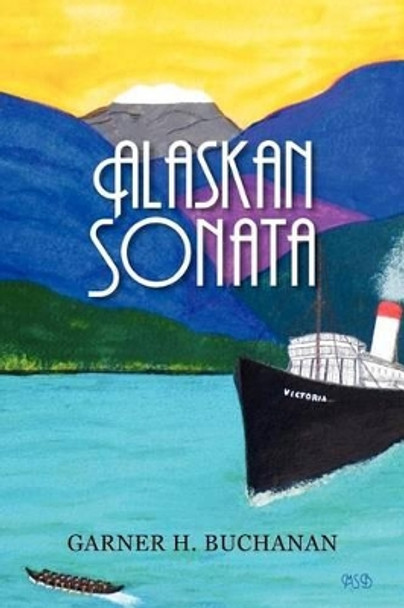 Alaskan Sonata by Garner H Buchanan 9781469953441