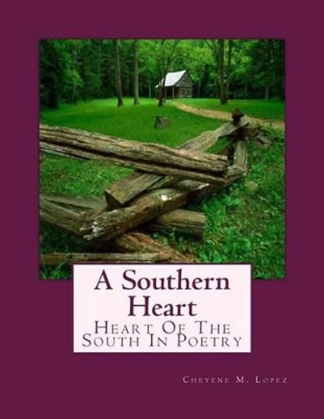 A Southern Heart: Heart Of The South In Poetry by Cheyene Montana Lopez 9781469968612