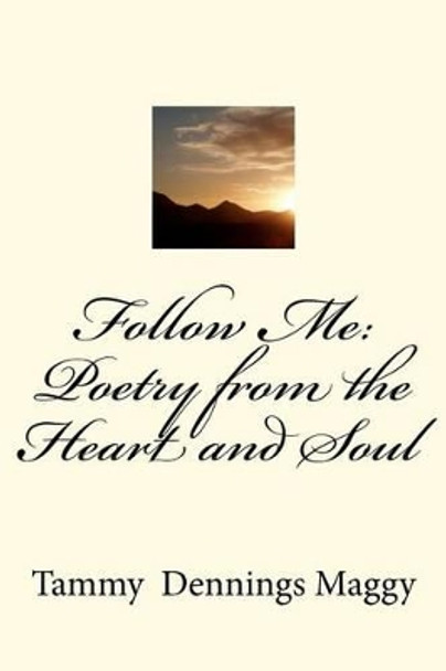 Follow Me: Poetry from the Heart and Soul by Tammy Dennings Maggy 9781469985534