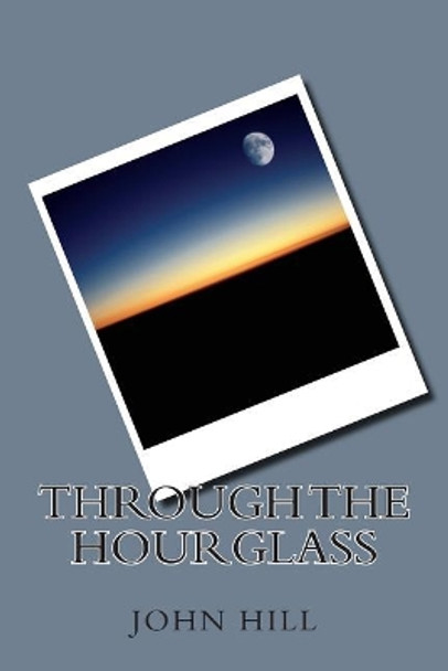 Through The Hourglass by John Thomas Hill 9781469988467