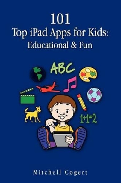 101 Top iPad Apps for Kids: Educational & Fun by Mitchell Cogert 9781469994475