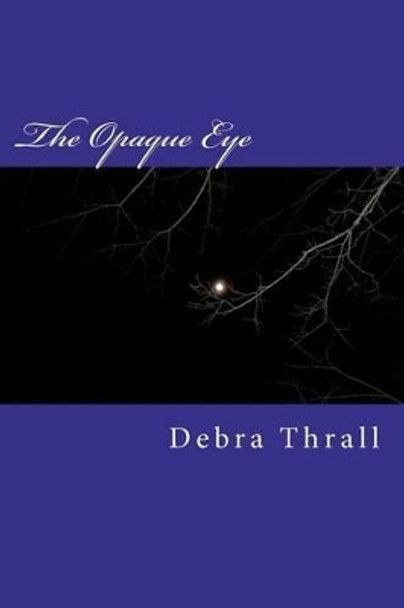 The Opaque Eye by Debra Thrall 9781469997780