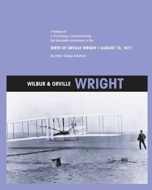 Wilbur and Orville Wright: A Reissue of a Chronology Commemorating the Hundredth Anniversary of the Birth of Orville Wright, August 19, 1871 by Arthur Geroge Renstrom 9781470025250