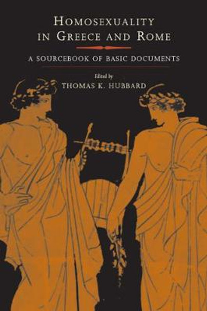 Homosexuality in Greece and Rome: A Sourcebook of Basic Documents by Thomas K. Hubbard