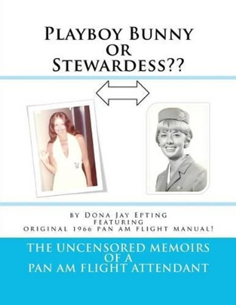 Playboy Bunny or Stewardess: The Uncensored Memoirs of a Pan Am Flight Attendant by Dona Jay Epting 9781470035358