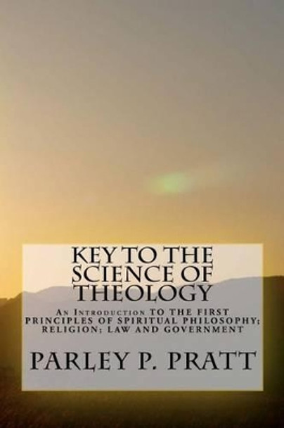 Key to the Science of Theology by Parley P Pratt 9781470038847