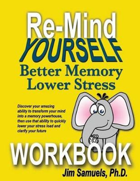 Re-Mind Yourself WORKBOOK: A Workbook for the Re-Mind Yourself Course by Jim Samuels Phd 9781470046019