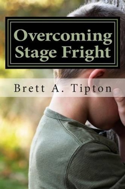 Overcoming Stage Fright by Brett a Tipton 9781470050757