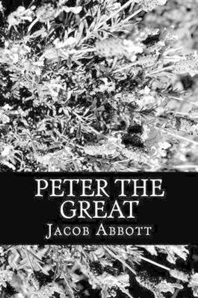 Peter the Great by Jacob Abbott 9781470055240