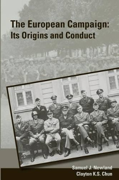 The European Campaign: Its Origins and Conduct by Clayton K Chun 9781470064761