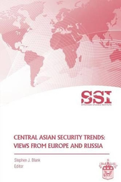 Central Asian Security Trends: Views from Europe and Russia by Dr Stephen J Blank 9781470071509