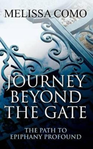 Journey Beyond the Gate: The Path to Epiphany Profound by Melissa Ann Como 9781470093297