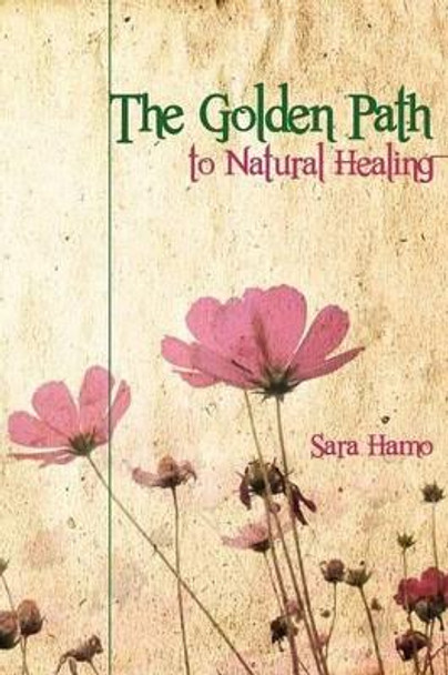 The Golden Path to Natural Healing by Sara Hamo 9781470115753