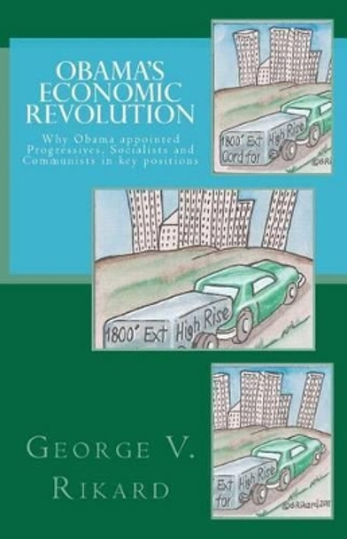 Obama's Economic revolution: Why Obama appointed Progressives, Socialists and Communists in key positions by George V Rikard 9781470123499