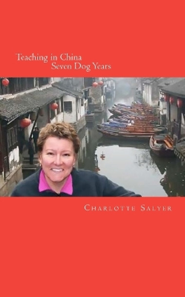 Teaching in China: Seven Dog Years by Charlotte Salyer 9781470130541